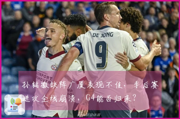 孙铭徽缺阵广厦表现不佳，季后赛进攻全线崩溃，G4能否归来？